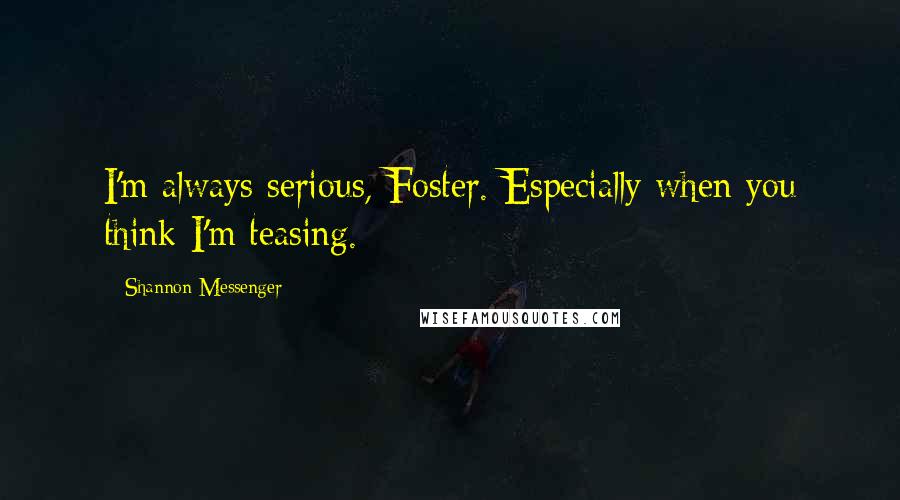 Shannon Messenger Quotes: I'm always serious, Foster. Especially when you think I'm teasing.