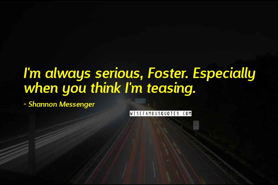 Shannon Messenger Quotes: I'm always serious, Foster. Especially when you think I'm teasing.