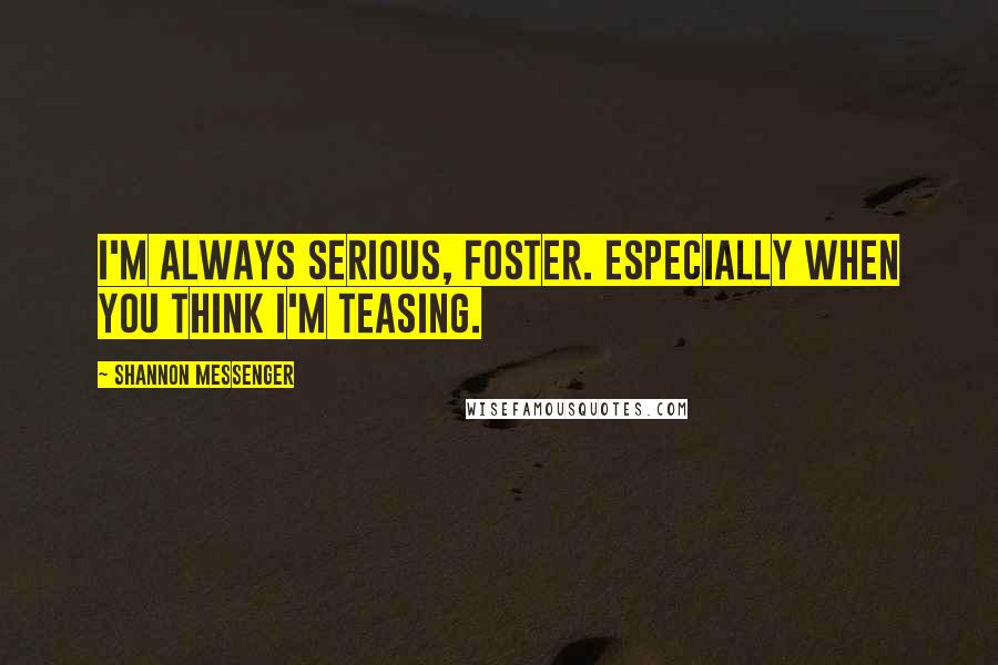 Shannon Messenger Quotes: I'm always serious, Foster. Especially when you think I'm teasing.