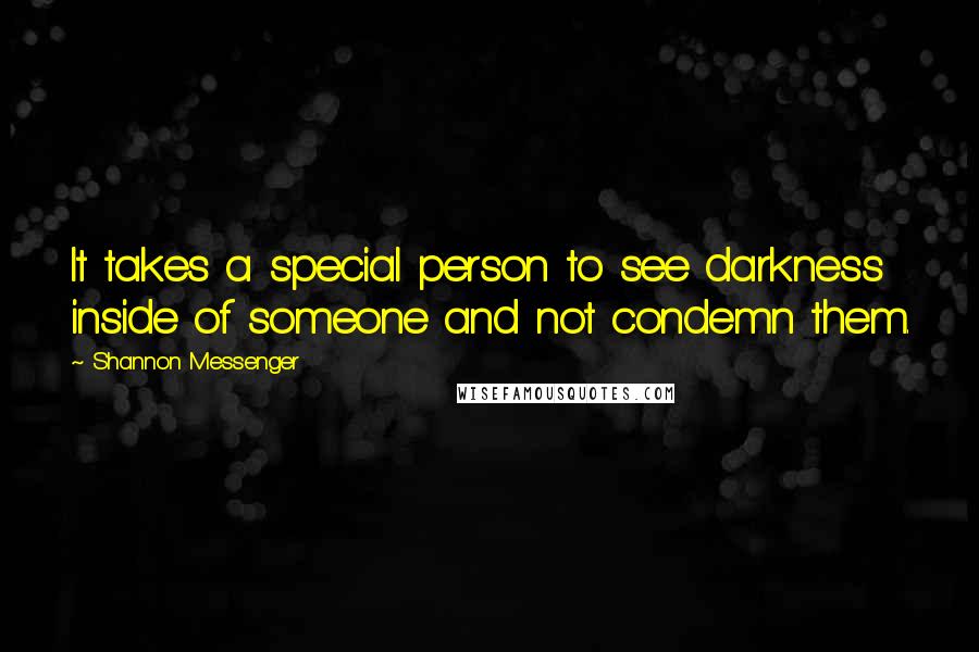 Shannon Messenger Quotes: It takes a special person to see darkness inside of someone and not condemn them.