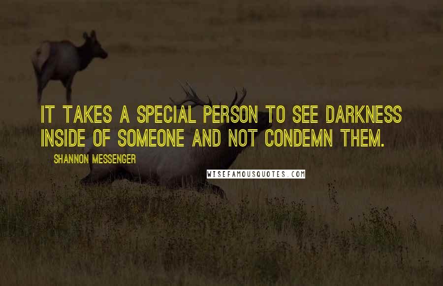 Shannon Messenger Quotes: It takes a special person to see darkness inside of someone and not condemn them.