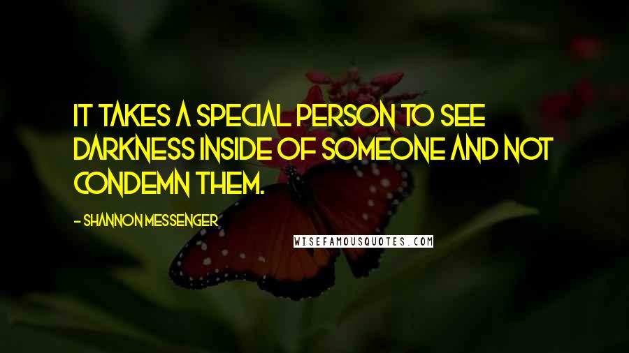 Shannon Messenger Quotes: It takes a special person to see darkness inside of someone and not condemn them.