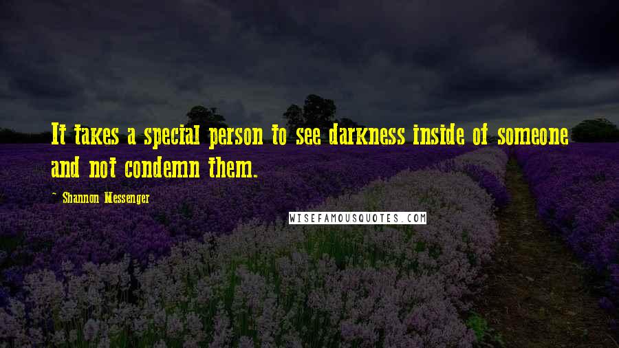 Shannon Messenger Quotes: It takes a special person to see darkness inside of someone and not condemn them.