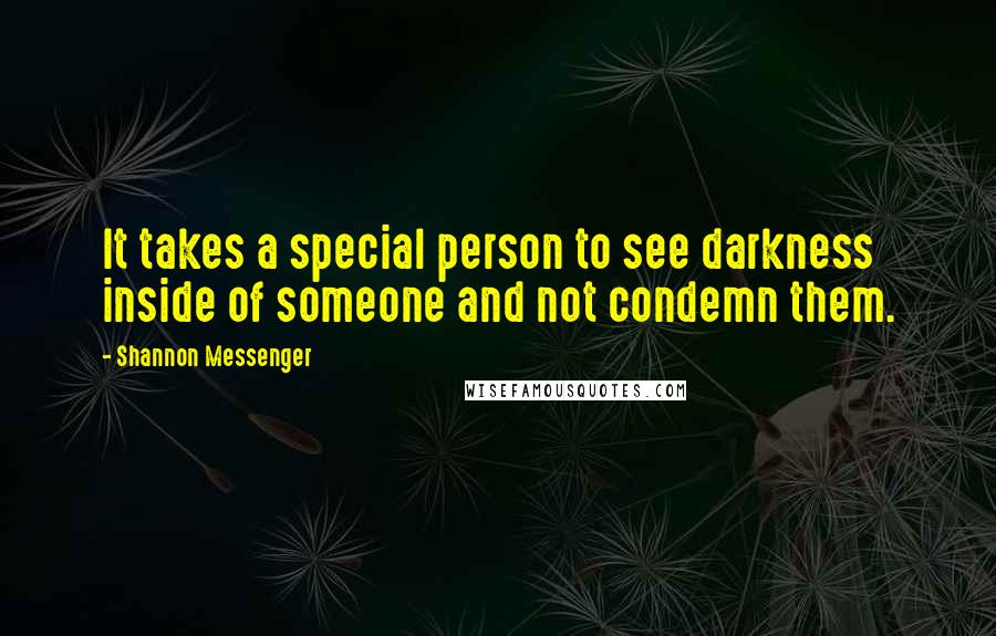 Shannon Messenger Quotes: It takes a special person to see darkness inside of someone and not condemn them.