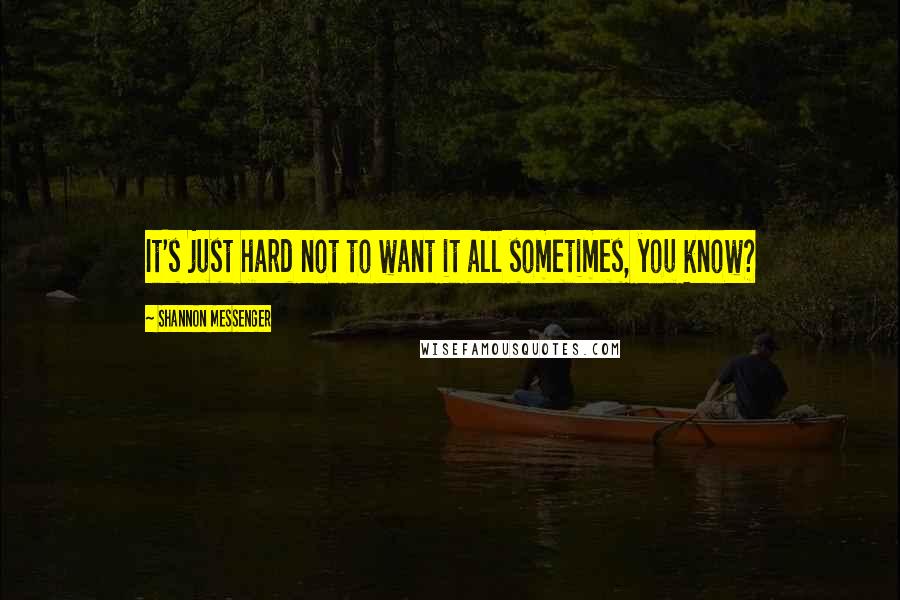 Shannon Messenger Quotes: It's just hard not to want it all sometimes, you know?