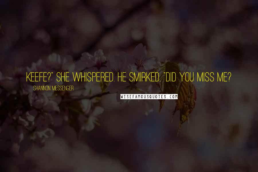 Shannon Messenger Quotes: Keefe?" she whispered. He smirked. "Did you miss me?