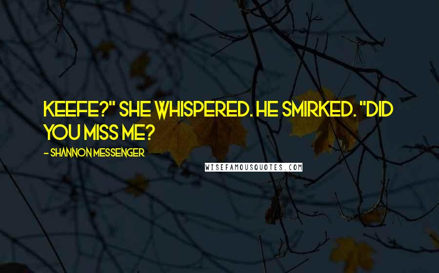 Shannon Messenger Quotes: Keefe?" she whispered. He smirked. "Did you miss me?