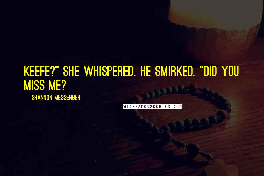 Shannon Messenger Quotes: Keefe?" she whispered. He smirked. "Did you miss me?