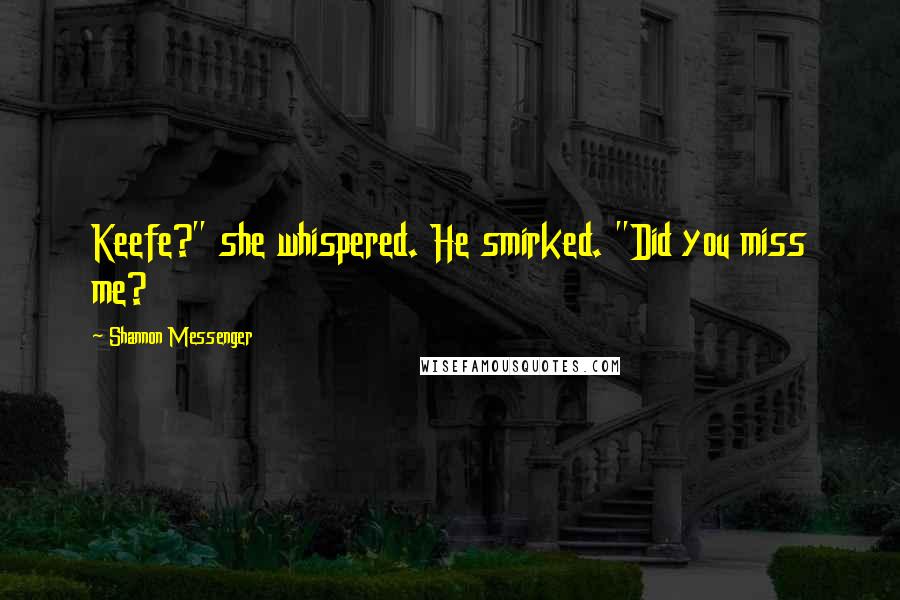 Shannon Messenger Quotes: Keefe?" she whispered. He smirked. "Did you miss me?