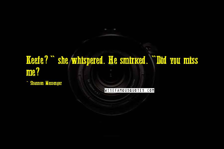 Shannon Messenger Quotes: Keefe?" she whispered. He smirked. "Did you miss me?