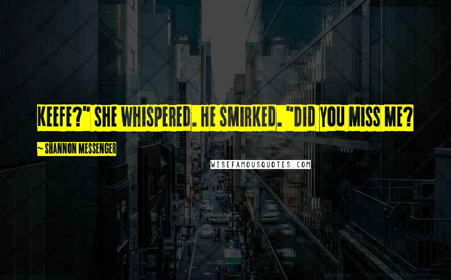Shannon Messenger Quotes: Keefe?" she whispered. He smirked. "Did you miss me?