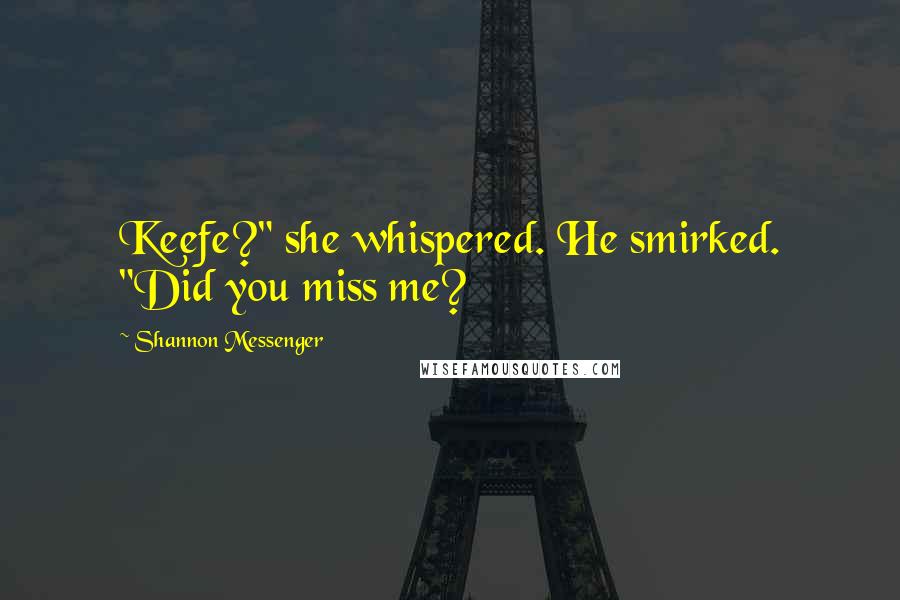 Shannon Messenger Quotes: Keefe?" she whispered. He smirked. "Did you miss me?