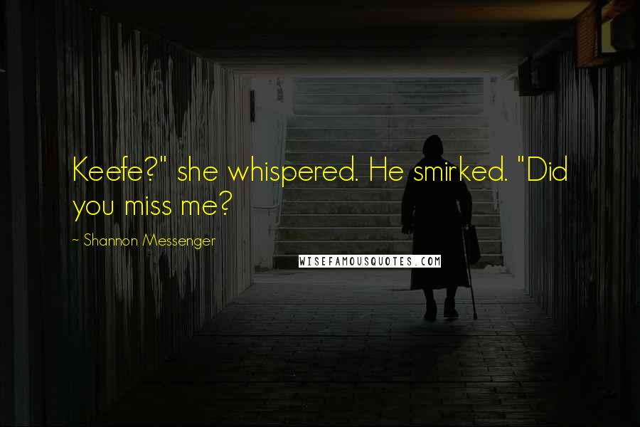Shannon Messenger Quotes: Keefe?" she whispered. He smirked. "Did you miss me?