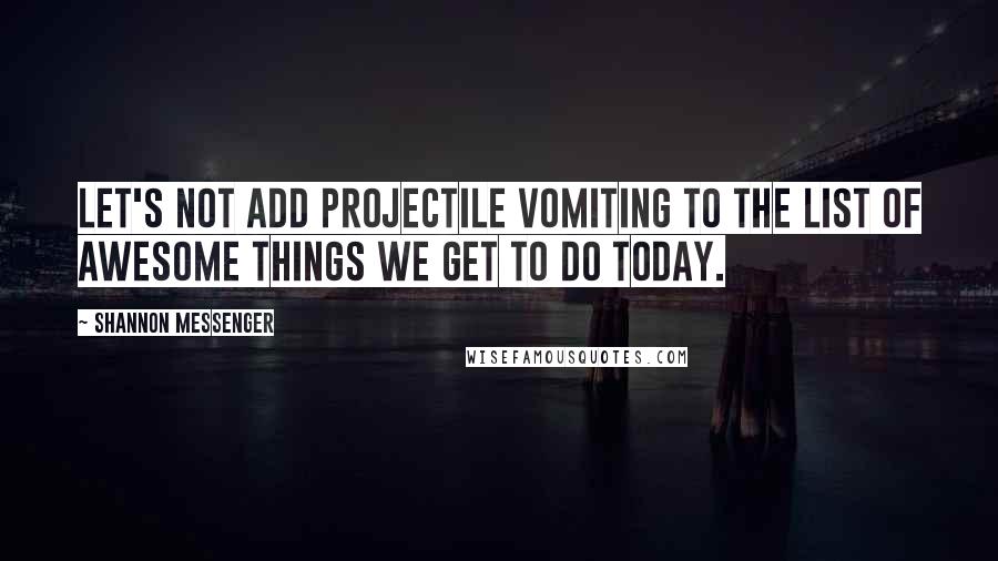 Shannon Messenger Quotes: Let's not add projectile vomiting to the list of Awesome Things We Get To Do Today.
