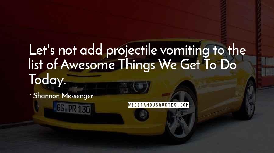 Shannon Messenger Quotes: Let's not add projectile vomiting to the list of Awesome Things We Get To Do Today.