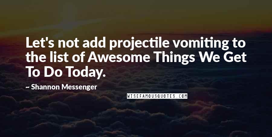 Shannon Messenger Quotes: Let's not add projectile vomiting to the list of Awesome Things We Get To Do Today.