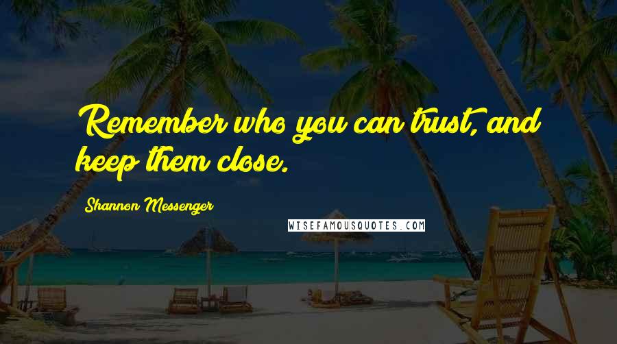 Shannon Messenger Quotes: Remember who you can trust, and keep them close.