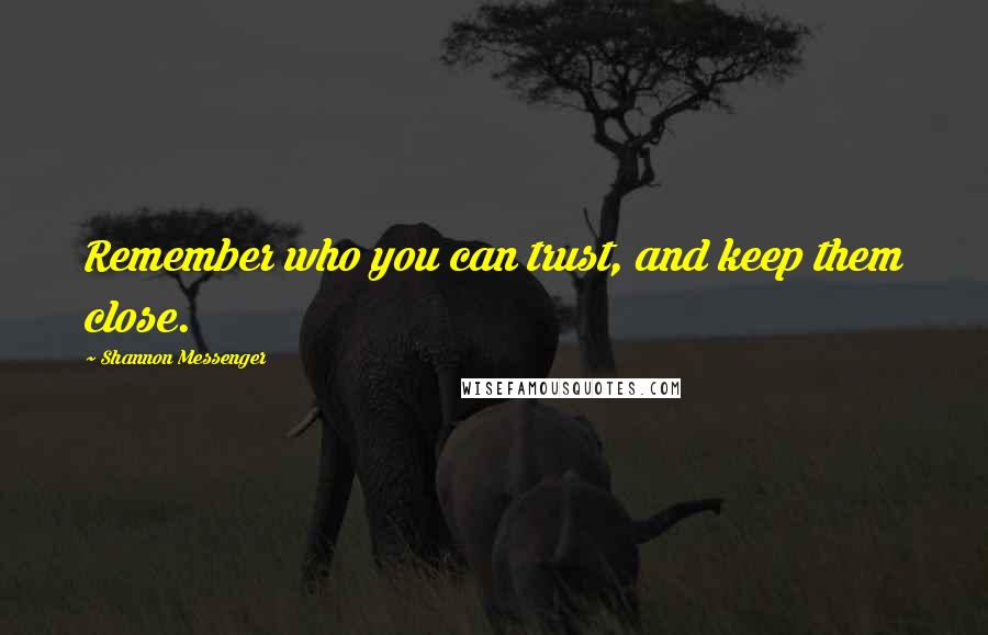 Shannon Messenger Quotes: Remember who you can trust, and keep them close.