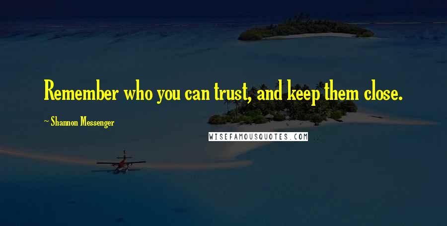 Shannon Messenger Quotes: Remember who you can trust, and keep them close.