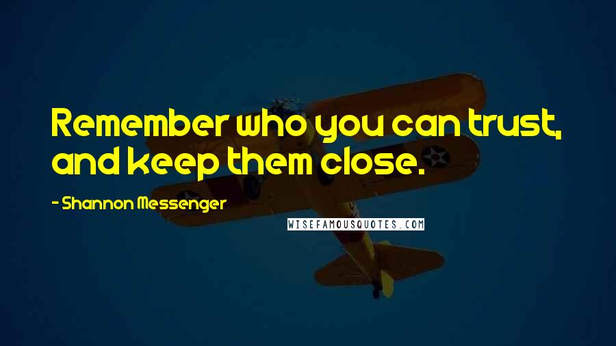 Shannon Messenger Quotes: Remember who you can trust, and keep them close.