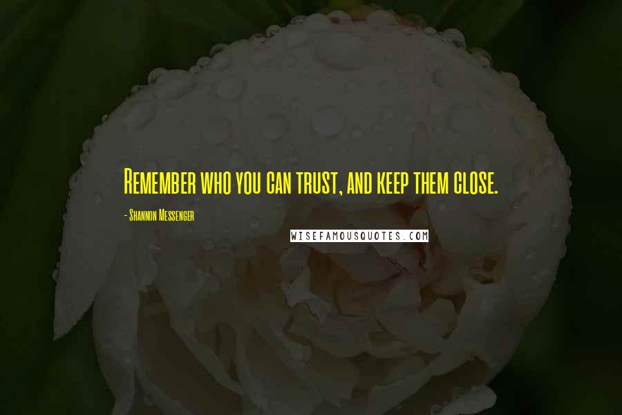 Shannon Messenger Quotes: Remember who you can trust, and keep them close.