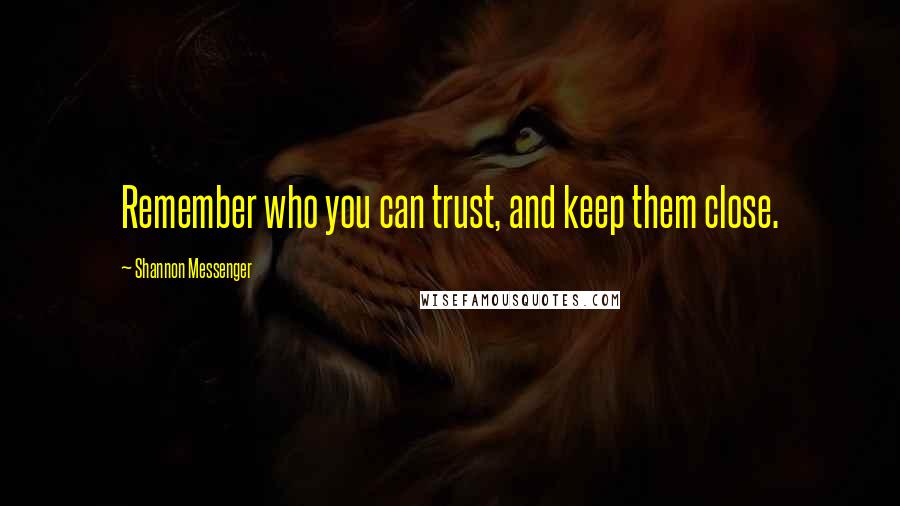 Shannon Messenger Quotes: Remember who you can trust, and keep them close.