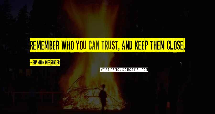 Shannon Messenger Quotes: Remember who you can trust, and keep them close.