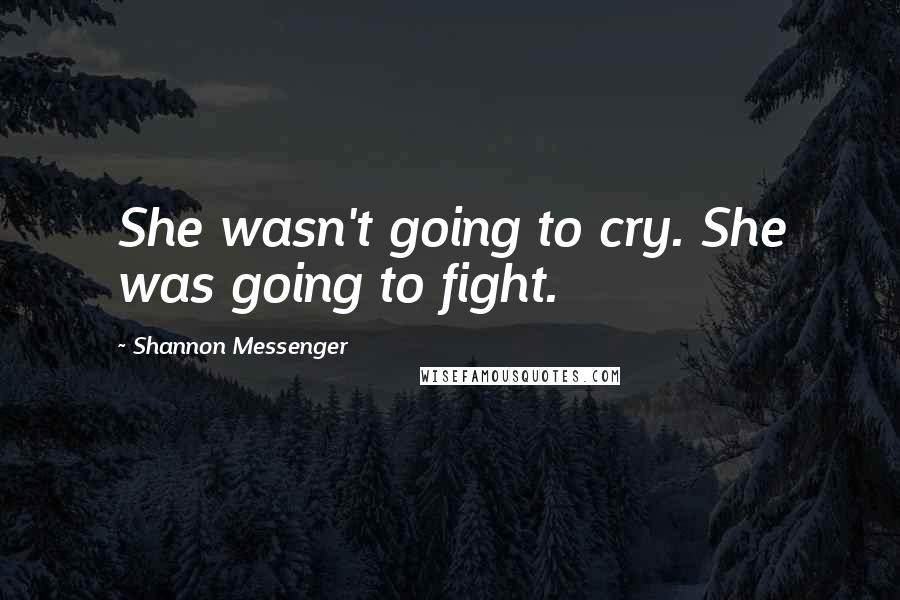 Shannon Messenger Quotes: She wasn't going to cry. She was going to fight.