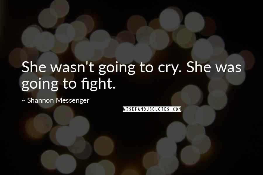 Shannon Messenger Quotes: She wasn't going to cry. She was going to fight.