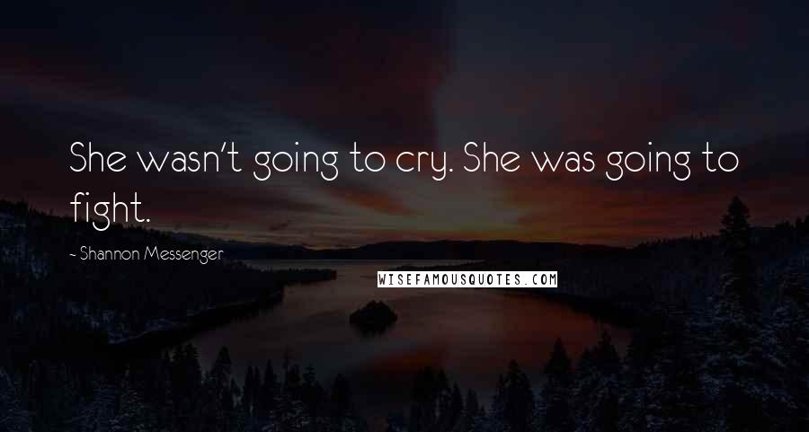 Shannon Messenger Quotes: She wasn't going to cry. She was going to fight.
