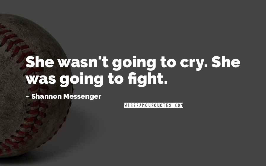 Shannon Messenger Quotes: She wasn't going to cry. She was going to fight.