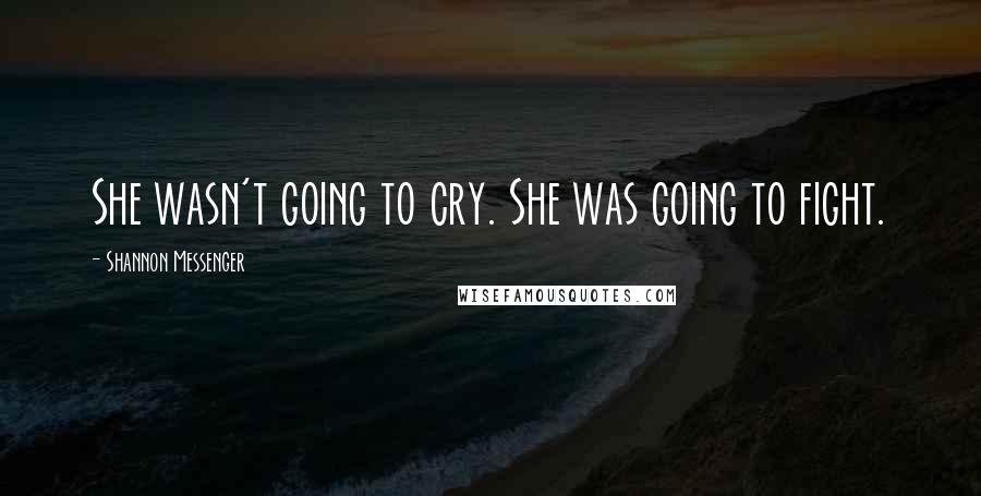 Shannon Messenger Quotes: She wasn't going to cry. She was going to fight.