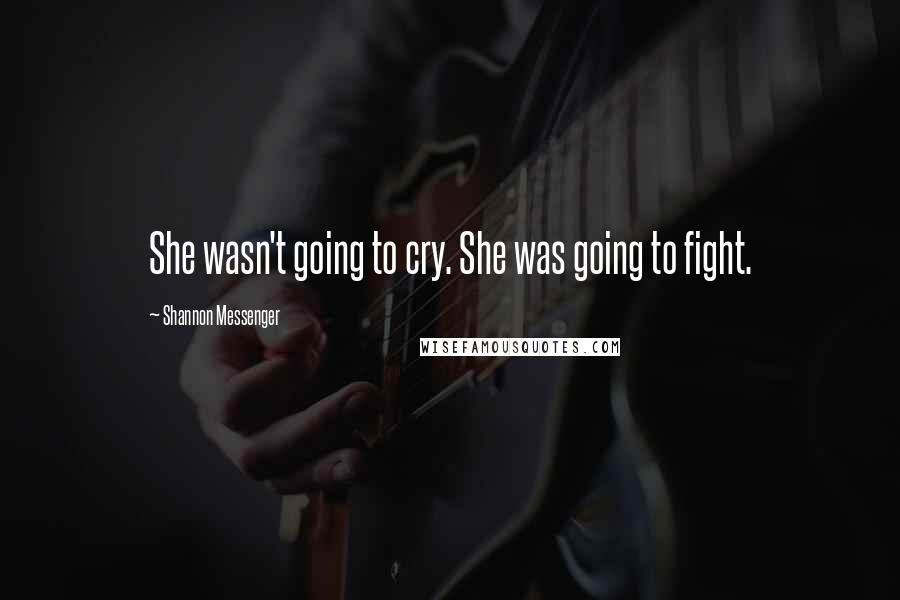 Shannon Messenger Quotes: She wasn't going to cry. She was going to fight.