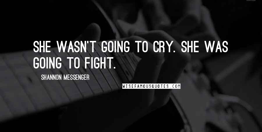 Shannon Messenger Quotes: She wasn't going to cry. She was going to fight.