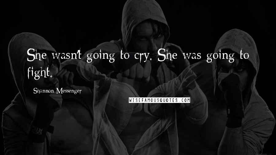 Shannon Messenger Quotes: She wasn't going to cry. She was going to fight.