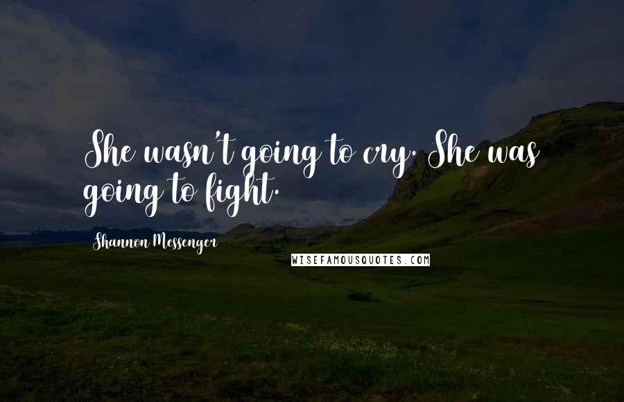 Shannon Messenger Quotes: She wasn't going to cry. She was going to fight.