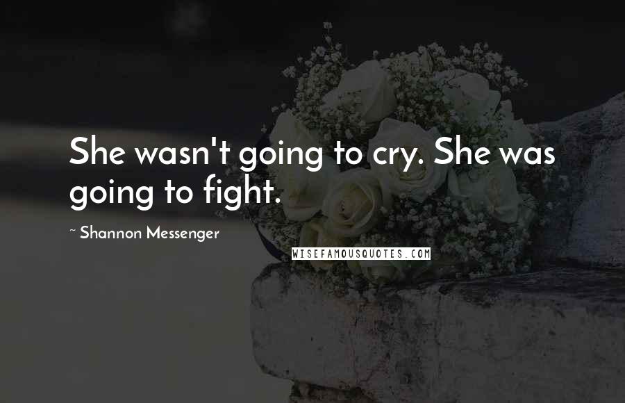 Shannon Messenger Quotes: She wasn't going to cry. She was going to fight.