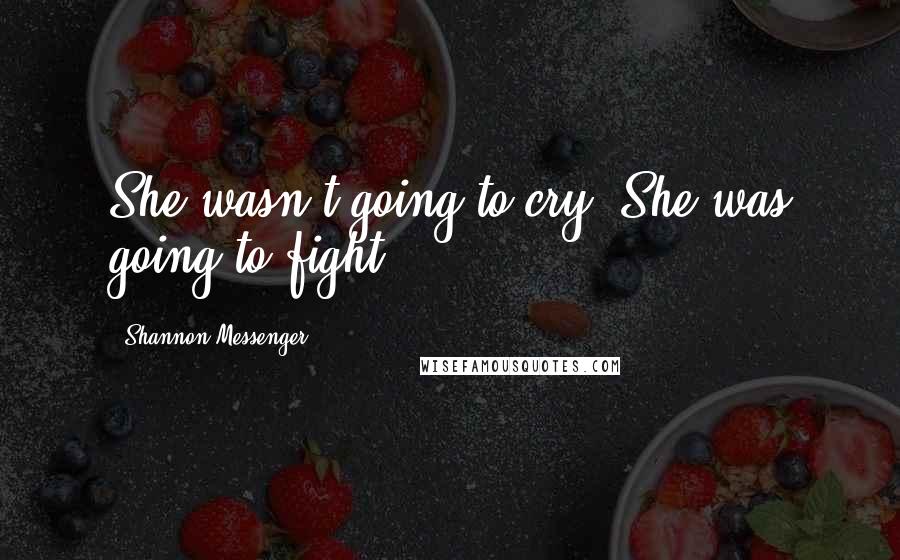 Shannon Messenger Quotes: She wasn't going to cry. She was going to fight.