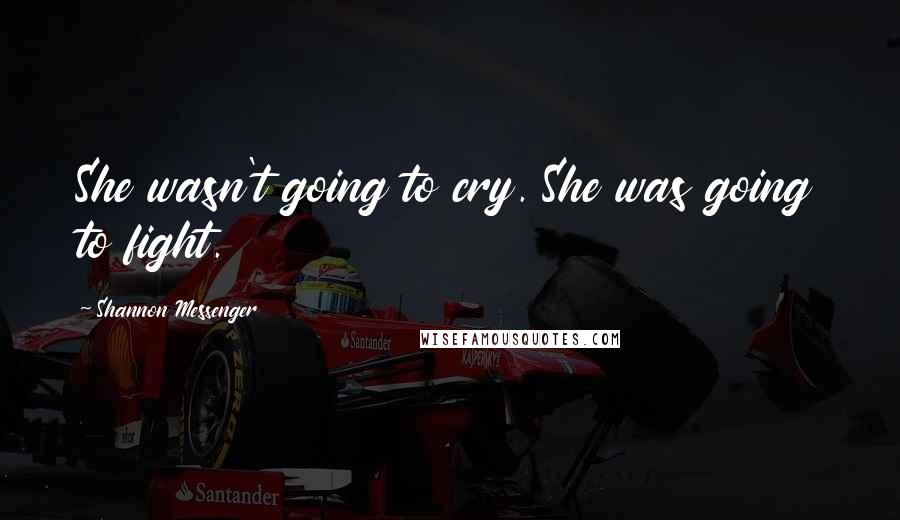 Shannon Messenger Quotes: She wasn't going to cry. She was going to fight.