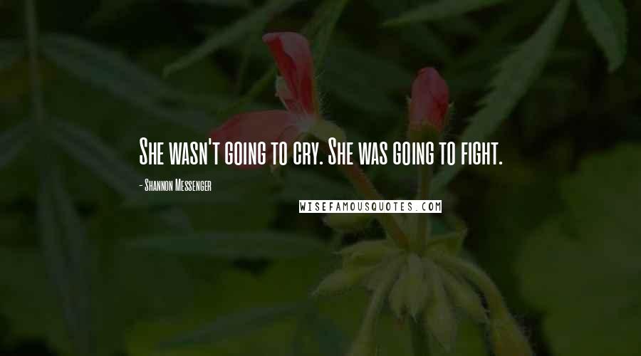Shannon Messenger Quotes: She wasn't going to cry. She was going to fight.