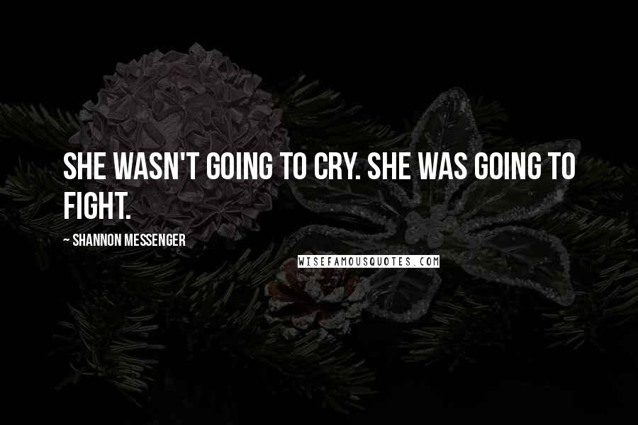 Shannon Messenger Quotes: She wasn't going to cry. She was going to fight.