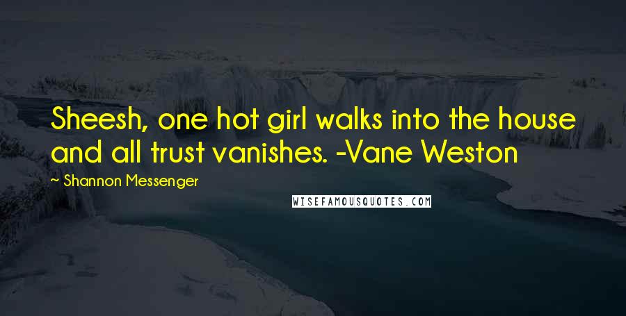 Shannon Messenger Quotes: Sheesh, one hot girl walks into the house and all trust vanishes. -Vane Weston