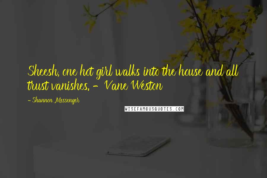 Shannon Messenger Quotes: Sheesh, one hot girl walks into the house and all trust vanishes. -Vane Weston