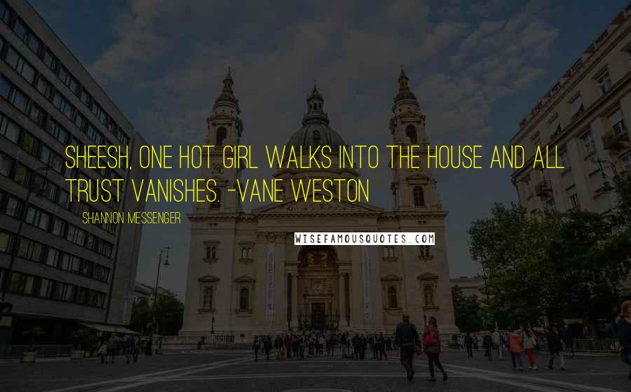 Shannon Messenger Quotes: Sheesh, one hot girl walks into the house and all trust vanishes. -Vane Weston