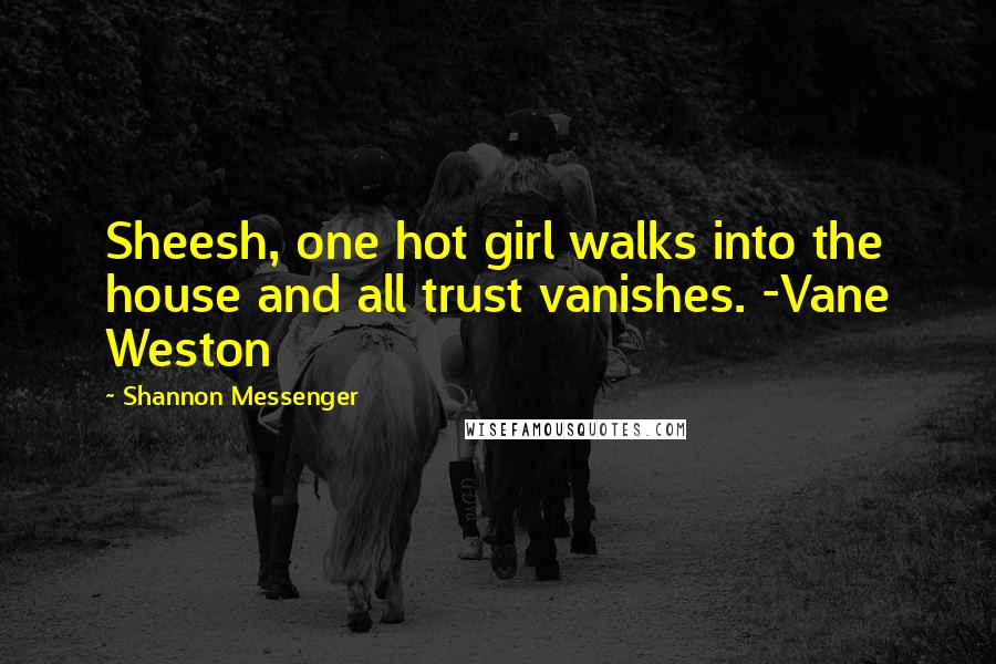 Shannon Messenger Quotes: Sheesh, one hot girl walks into the house and all trust vanishes. -Vane Weston