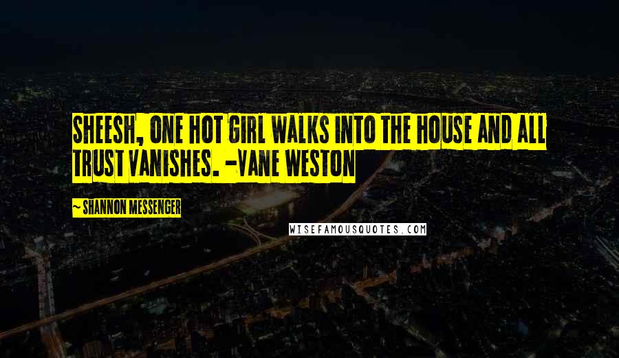 Shannon Messenger Quotes: Sheesh, one hot girl walks into the house and all trust vanishes. -Vane Weston