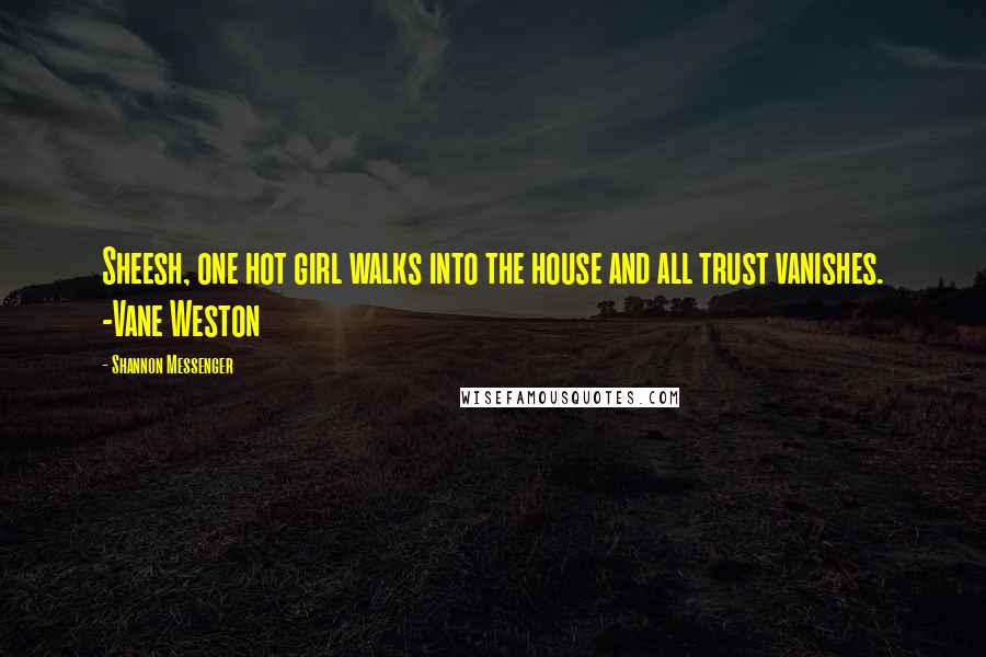 Shannon Messenger Quotes: Sheesh, one hot girl walks into the house and all trust vanishes. -Vane Weston