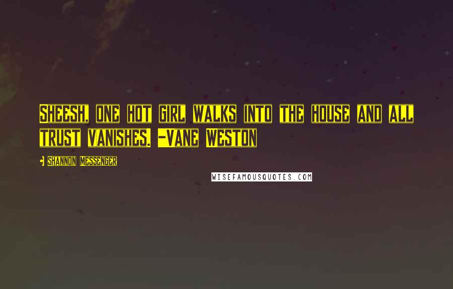 Shannon Messenger Quotes: Sheesh, one hot girl walks into the house and all trust vanishes. -Vane Weston