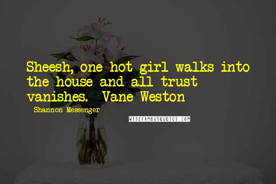 Shannon Messenger Quotes: Sheesh, one hot girl walks into the house and all trust vanishes. -Vane Weston