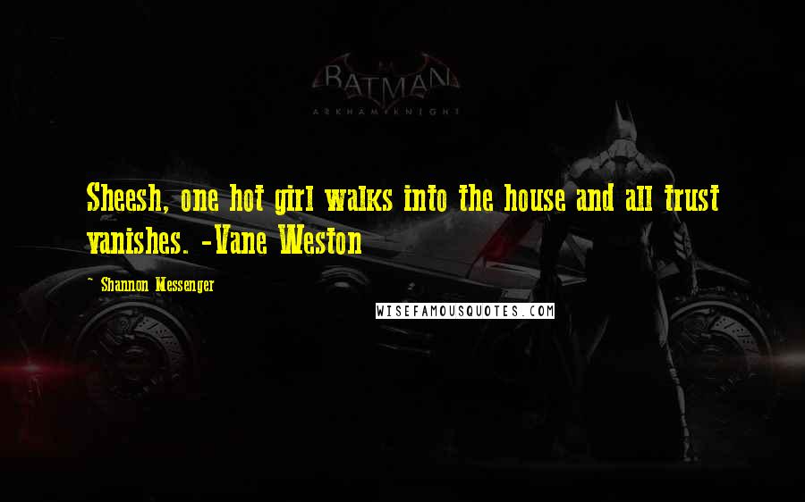 Shannon Messenger Quotes: Sheesh, one hot girl walks into the house and all trust vanishes. -Vane Weston